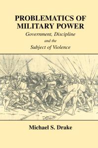 Problematics Of Military Power Government Discipline And The Subject Of Violence 1st Edition Michael S Drake Paul Hirst