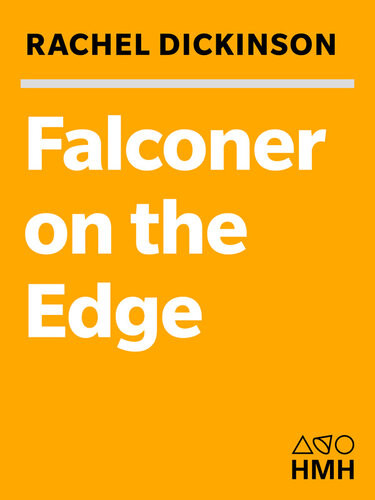 Falconer On The Edge A Man His Birds And The Vanishing Landscape Of The American West Rachel Dickinson