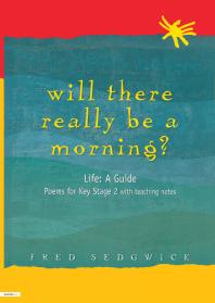 Will There Really Be A Morning Life A Guide Poems For Key Stage 2 With Teaching Notes 1st Edition Fred Sedgwick