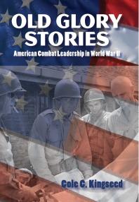 Old Glory Stories American Combat Leadership In World War Ii Cole Kingseed