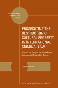 Prosecuting The Destruction Of Cultural Property In International Criminal Law With A Case Study On The Khmer Rouges Destruction Of Cambodias Heritage 1st Edition Caroline Ehlert