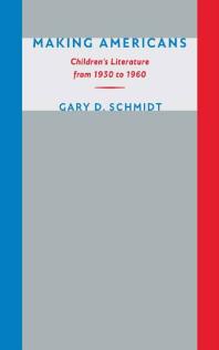 Making Americans Childrens Literature From 1930 To 1960 Gary D Schmidt