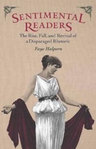 Sentimental Readers The Rise Fall And Revival Of A Disparaged Rhetoric Faye Halpern