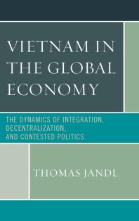 Vietnam In The Global Economy The Dynamics Of Integration Decentralization And Contested Politics Thomas Jandl