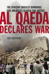 Al Qaeda Declares War The African Embassy Bombings And Americas Search For Justice Tod Hoffman