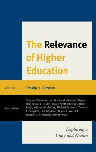 The Relevance Of Higher Education Exploring A Contested Notion Timothy Simpson Jason R Jividen Lee Trepanier Jon M Fennell Bryan R Warnick Michael Schwartz Wayne Willis James Scott Johnston Bradley Cs Watson Michael Wayne Hail