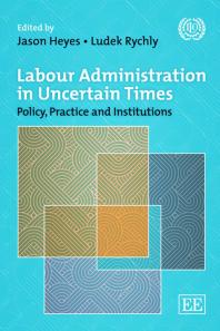 Labour Administration In Uncertain Times Policy Practice And Institutions 1st Edition Jason Heyes Ludek Rychly