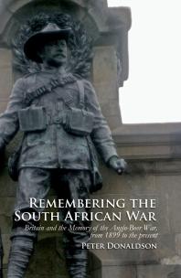 Remembering The South African War Britain And The Memory Of The Angloboer War From 1899 To The Present 1st Edition Peter Donaldson