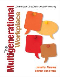 The Multigenerational Workplace Communicate Collaborate And Create Community 1st Edition Jennifer B Abrams Valerie Von Frank