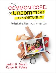 The Common Core An Uncommon Opportunity Redesigning Classroom Instruction 1st Edition Judith K March Karen H Peters