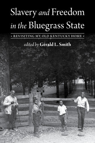 Slavery And Freedom In The Bluegrass State Revisiting My Old Kentucky Home Gerald L Smith