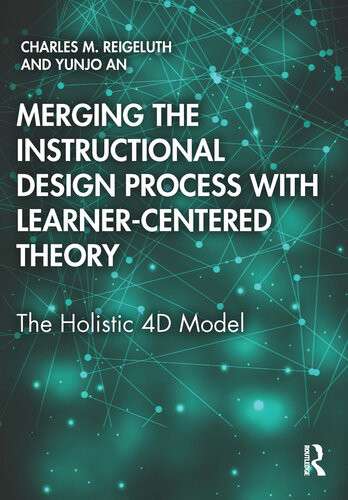 Merging The Instructional Design Process With Learnercentered Theory The Holistic 4d Model Charles M Reigeluth Yunjo An