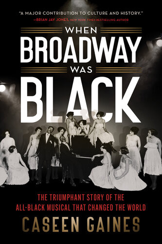 When Broadway Was Black The Triumphant Story Of The Allblack Musical That Changed The World Caseen Gaines