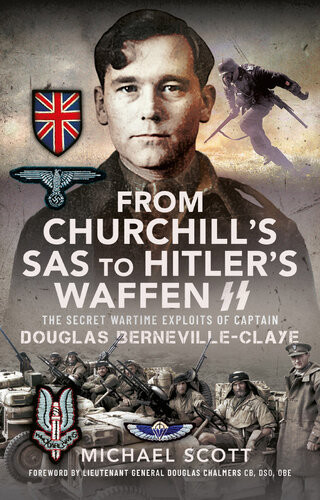 From Churchills Sas To Hitlers Waffenss The Secret Wartime Exploits Of Captain Douglas Bernevilleclaye Michael Scott