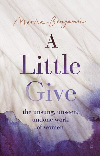 A Little Give The Unsung Unseen Undone Work Of Women Marina Benjamin