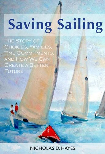 Saving Sailing The Story Of Choices Families Time Commitments And How We Can Create A Better Future Nicholas Hayes