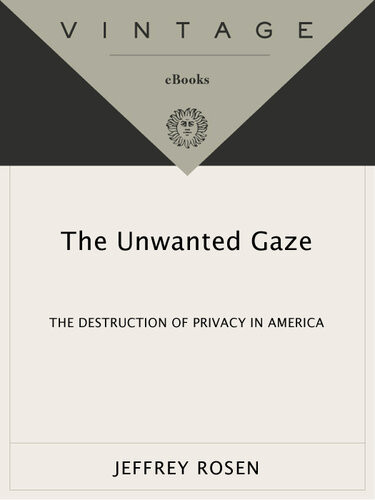 The Unwanted Gaze The Destruction Of Privacy In America Jeffrey Rosen