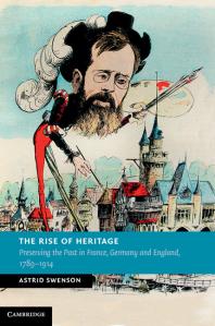 The Rise Of Heritage Preserving The Past In France Germany And England 17891914 Astrid Swenson