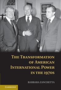 The Transformation Of American International Power In The 1970s Barbara Zanchetta