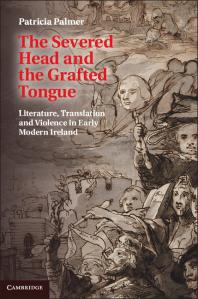 The Severed Head And The Grafted Tongue Literature Translation And Violence In Early Modern Ireland Patricia Palmer