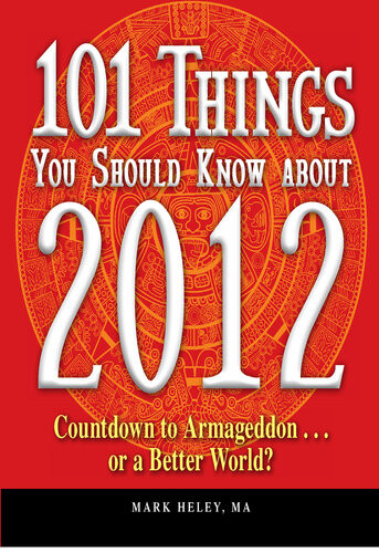101 Things You Should Know About 2012 Countdown To Armageddon Or A Better World Mark Heley