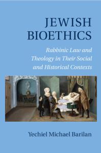Jewish Bioethics Rabbinic Law And Theology In Their Social And Historical Contexts Yechiel Michael Barilan