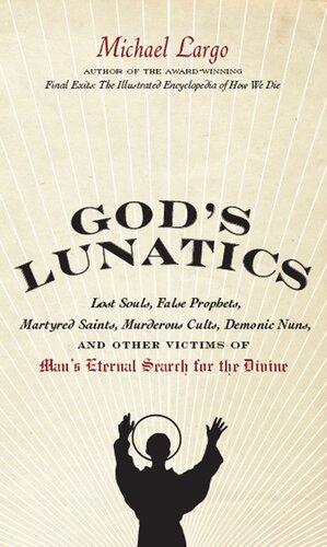 Gods Lunatics Lost Souls False Prophets Martyred Saints Murderous Cults Demonic Nuns And Other Victims Of Mans Eternal Search For The Divine Michael Largo