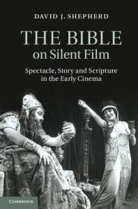 The Bible On Silent Film Spectacle Story And Scripture In The Early Cinema David J Shepherd