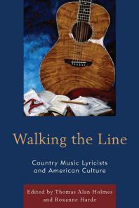Walking The Line Country Music Lyricists And American Culture Thomas Alan Holmes Blase Scarnati Roxanne Harde Pete Falconer Howard Steve Goodson Taylor Hagood Douglas Harrison Michael Macdonald Clay Motley Laura Pattillo