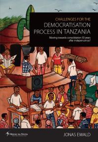 Challenges For The Democratisation Process In Tanzania Moving Towards Consolidation Years After Independence 1st Edition Jonas Ewald