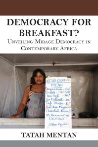 Democracy For Breakfast Unveiling Mirage Democracy In Contemporary Africa 1st Edition Tatah Mentan