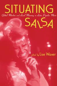 Situating Salsa Global Markets And Local Meanings In Latin Popular Music Lise Waxer