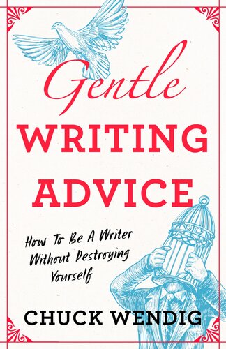 Gentle Writing Advice How To Be A Writer Without Destroying Yourself Chuck Wendig