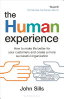 The Human Experience How To Make Life Better For Your Customers And Create A More Successful Organization 1st Edition John Sills