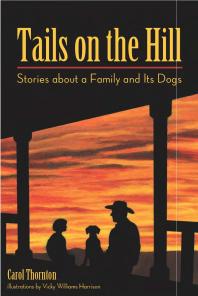 Tails On The Hill Stories About A Family And Its Dogs 1st Edition Carol Thornton Vicky Williams Harrison