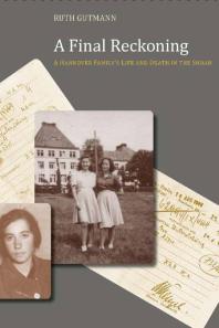 A Final Reckoning A Hannover Familys Life And Death In The Shoah 1st Edition Ruth Gutmann Kenneth Waltzer