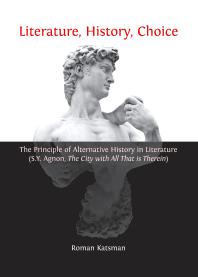 Literature History Choice The Principle Of Alternative History In Literature Sy Agnon The City With All That Is Therein 1st Edition Roman Katsman