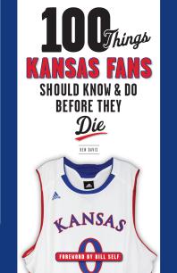 100 Things Kansas Fans Should Know Do Before They Die 1st Edition Ken Davis Bill Self