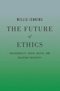 The Future Of Ethics Sustainability Social Justice And Religious Creativity 1st Edition Willis Jenkins