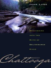 Chattooga Descending Into The Myth Of Deliverance River 1st Edition John Lane