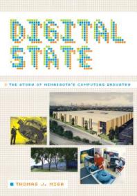 Digital State The Story Of Minnesotas Computing Industry 1st Edition Thomas J Misa