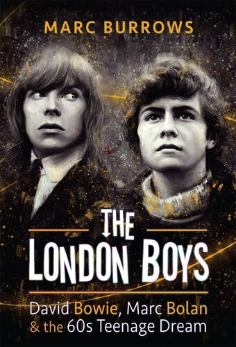 The London Boys David Bowie Marc Bolan And The 60s Teenage Dream Marc Burrows