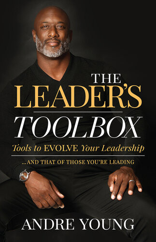 The Leaders Toolbox Tools To Evolve Your Leadership And That Of Those Youre Leading Andre Young