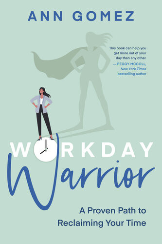 Workday Warrior A Proven Path To Reclaiming Your Time Ann Gomez