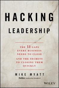 Hacking Leadership The 11 Gaps Every Business Needs To Close And The Secrets To Closing Them Quickly 1st Edition Mike Myatt