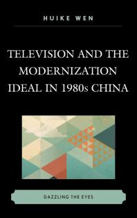 Television And The Modernization Ideal In 1980s China Dazzling The Eyes Huike Wen