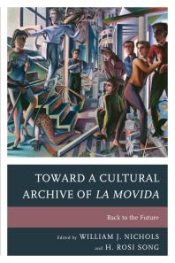 Toward A Cultural Archive Of La Movida Back To The Future Francisco Fernndez De Alba Alberto Mira Silvia Bermdez Jos Colmeiro Malcom Alan Compitello Hctor Fouce Marcela T Garcs Christine Henseler Susan Larson Jorge Mar