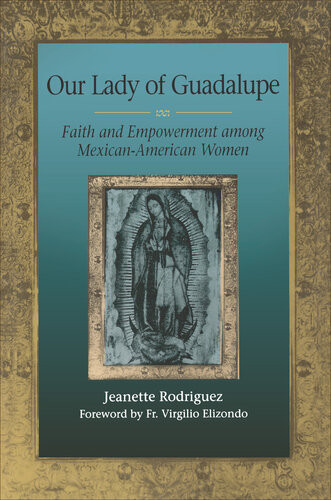 Our Lady Of Guadalupe Faith And Empowerment Among Mexicanamerican Women Jeanette Rodrguez