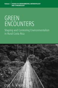 Green Encounters Shaping And Contesting Environmentalism In Rural Costa Rica 1st Edition Luis A Vivanco