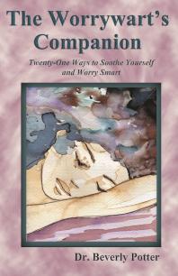 The Worrywarts Companion Twentyone Ways To Soothe Yourself And Worry Smart 2nd Edition Beverly Potter
